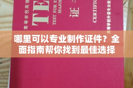 香洲哪里可以专业制作证件？全面指南帮你找到最佳选择
