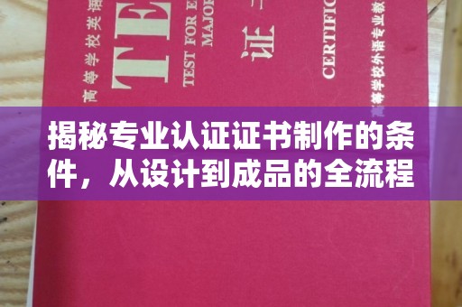 香洲揭秘专业认证证书制作的条件，从设计到成品的全流程解析