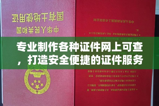 香洲专业制作各种证件网上可查，打造安全便捷的证件服务