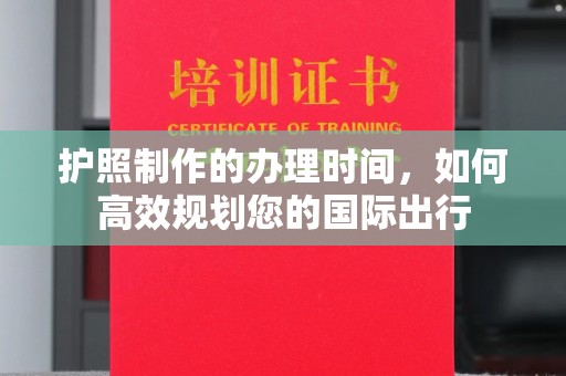 香洲护照制作的办理时间，如何高效规划您的国际出行