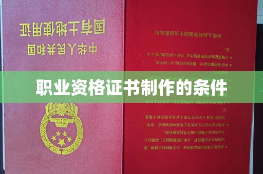 香洲职业资格证书制作的条件