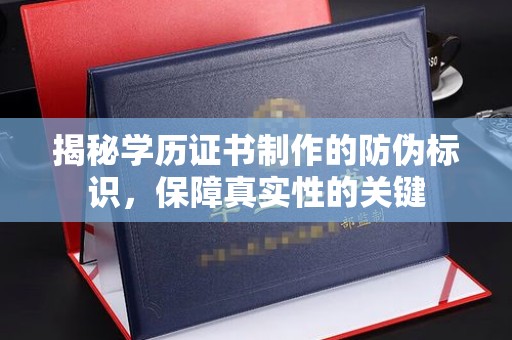 香洲揭秘学历证书制作的防伪标识，保障真实性的关键