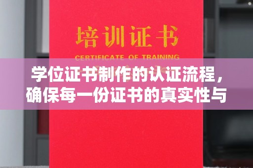 香洲学位证书制作的认证流程，确保每一份证书的真实性与权威性