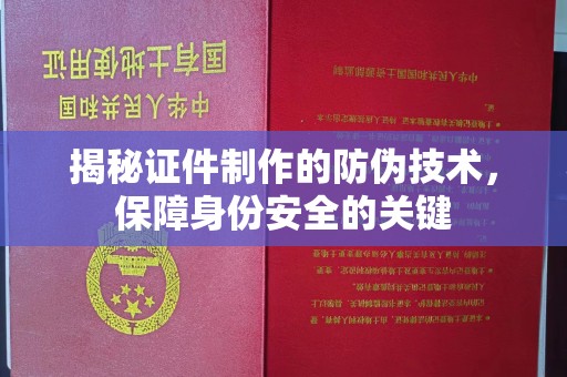 香洲揭秘证件制作的防伪技术，保障身份安全的关键
