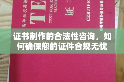 香洲证书制作的合法性咨询，如何确保您的证件合规无忧