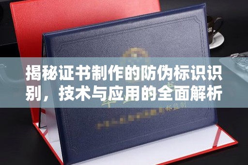 香洲揭秘证书制作的防伪标识识别，技术与应用的全面解析